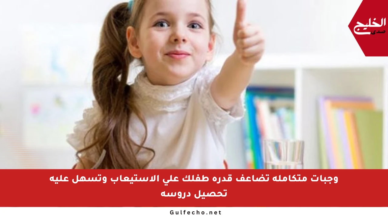وجبات متكاملة تضاعف قدرة طفلك على الاستيعاب وتسهل عليه تحصيل دروسه